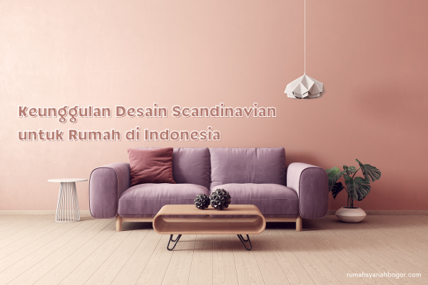 Keunggulan Desain Scandinavian untuk Rumah di Indonesia